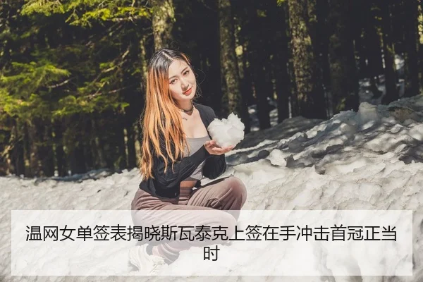 温网女单签表揭晓斯瓦泰克上签在手冲击首冠正当时